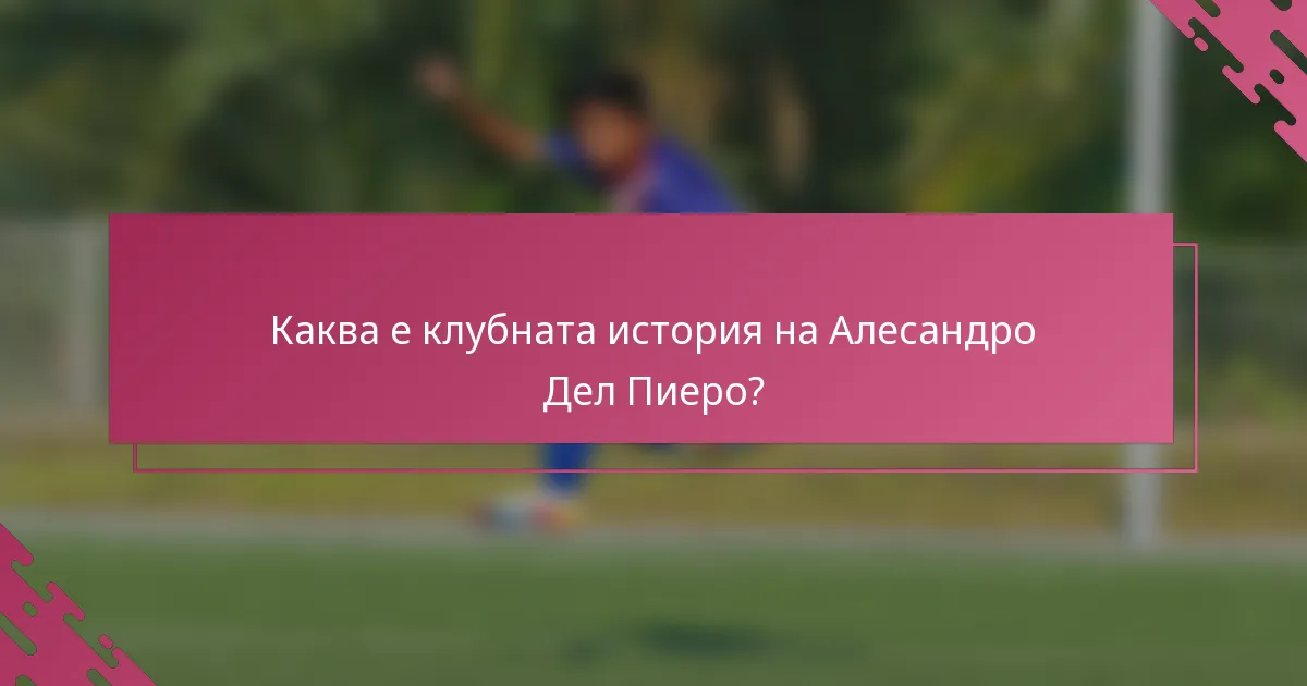 Каква е клубната история на Алесандро Дел Пиеро?